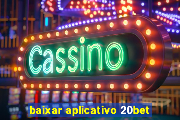 baixar aplicativo 20bet