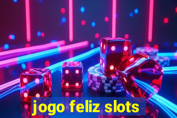 jogo feliz slots