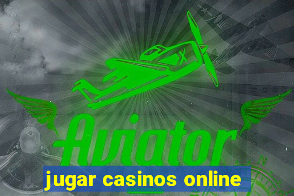 jugar casinos online