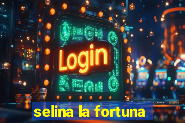 selina la fortuna