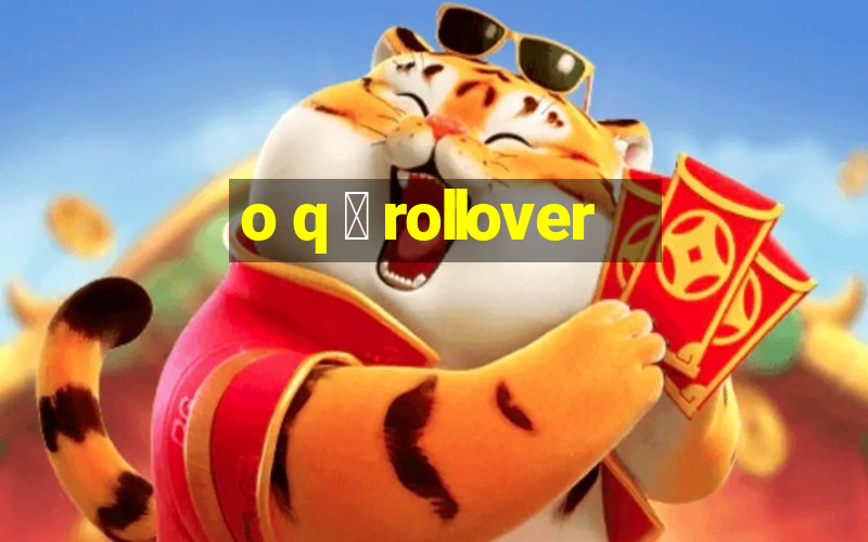 o q 茅 rollover