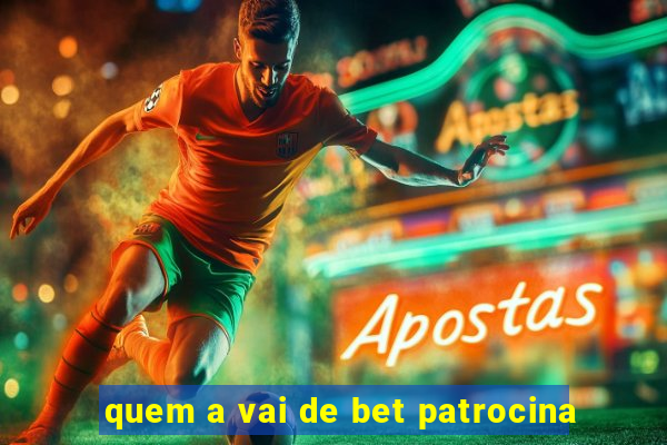 quem a vai de bet patrocina