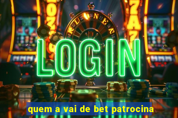 quem a vai de bet patrocina