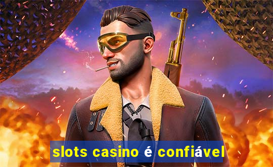 slots casino é confiável