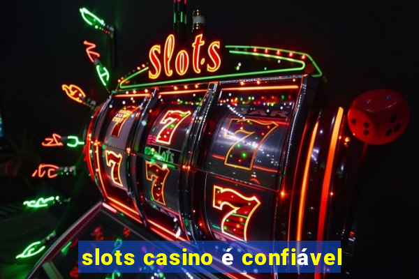 slots casino é confiável