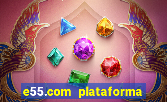 e55.com plataforma de jogos