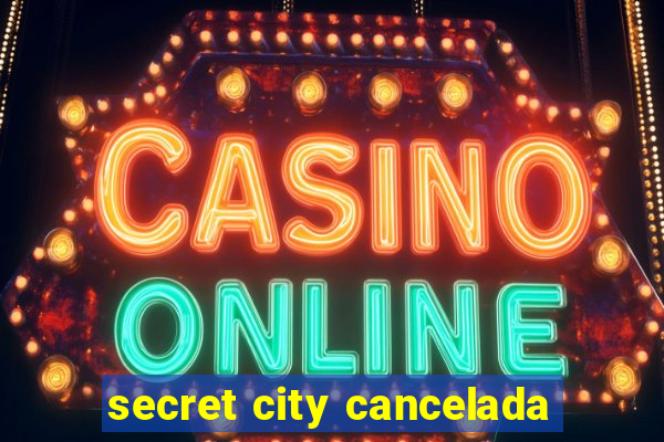 secret city cancelada