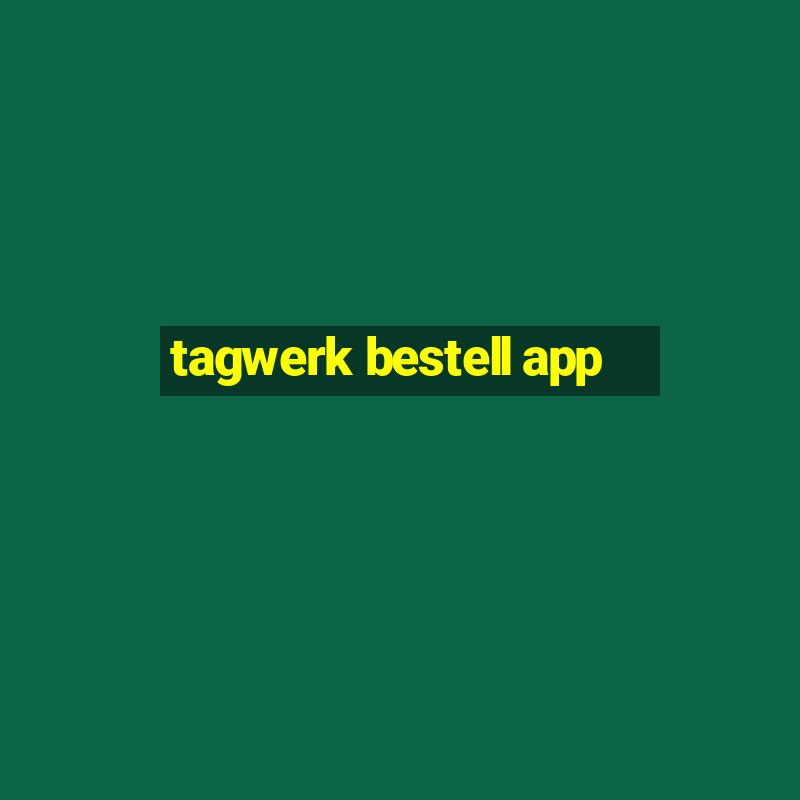 tagwerk bestell app