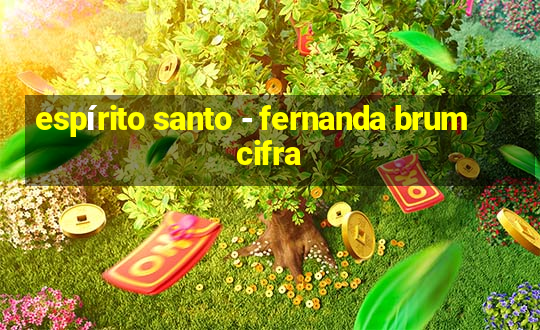 espírito santo - fernanda brum cifra