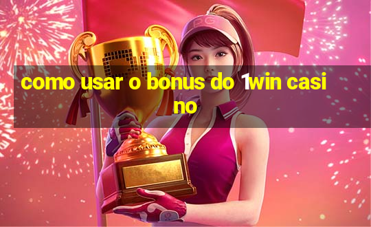 como usar o bonus do 1win casino