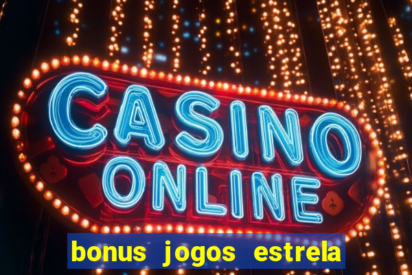 bonus jogos estrela bet como usar