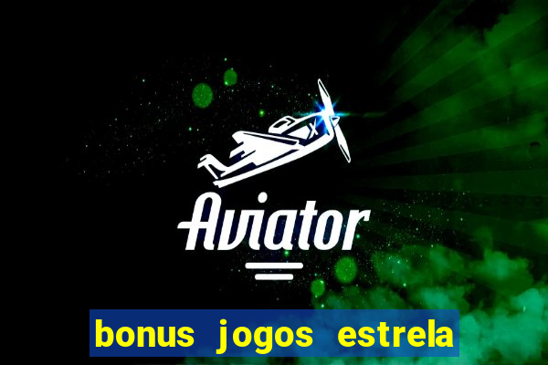 bonus jogos estrela bet como usar