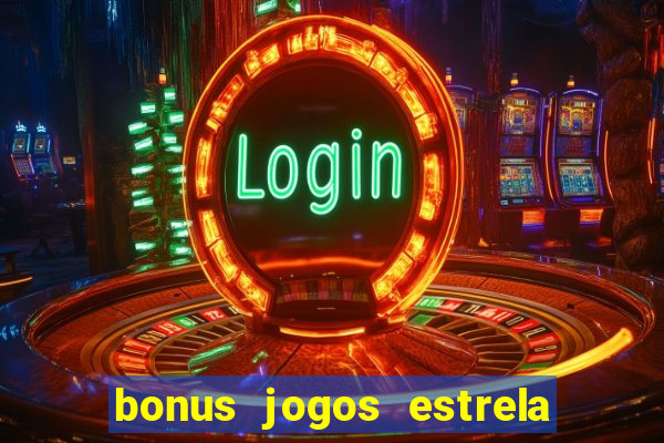 bonus jogos estrela bet como usar