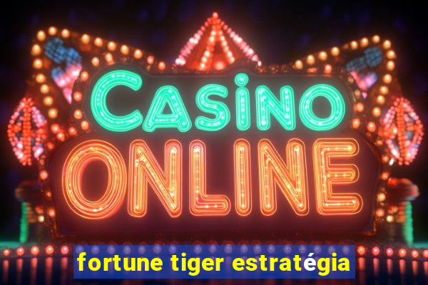 fortune tiger estratégia