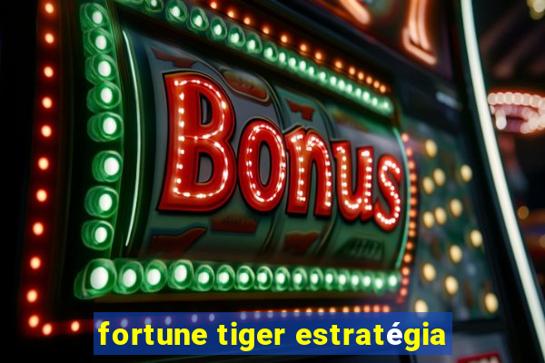 fortune tiger estratégia