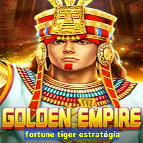 fortune tiger estratégia