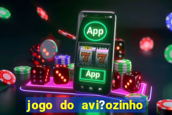 jogo do avi?ozinho como jogar