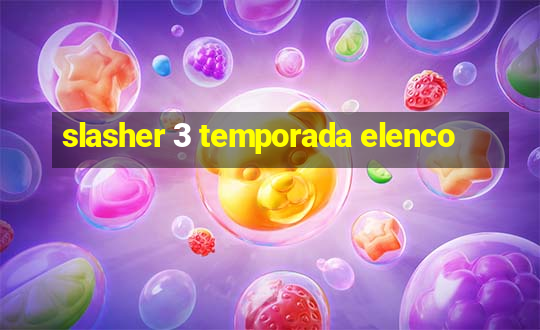 slasher 3 temporada elenco