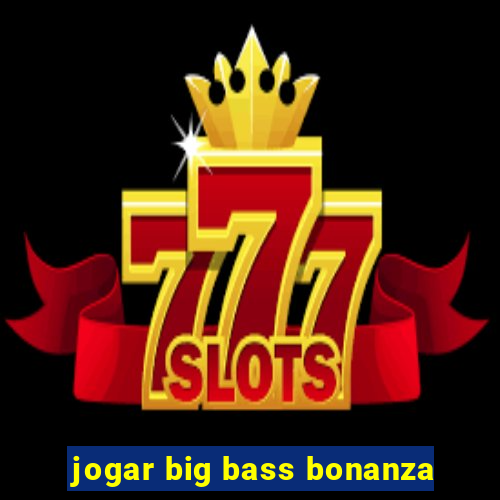 jogar big bass bonanza