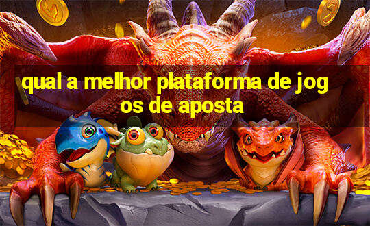 qual a melhor plataforma de jogos de aposta