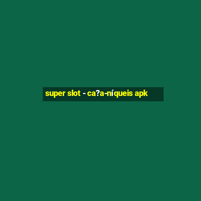 super slot - ca?a-níqueis apk