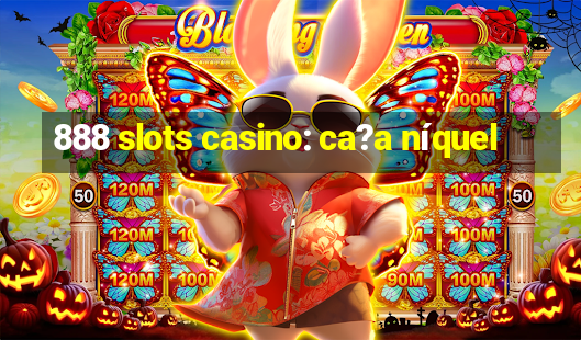 888 slots casino: ca?a níquel