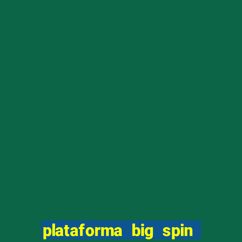 plataforma big spin slots paga mesmo