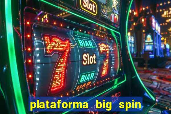 plataforma big spin slots paga mesmo