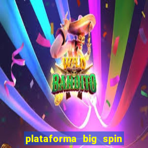 plataforma big spin slots paga mesmo