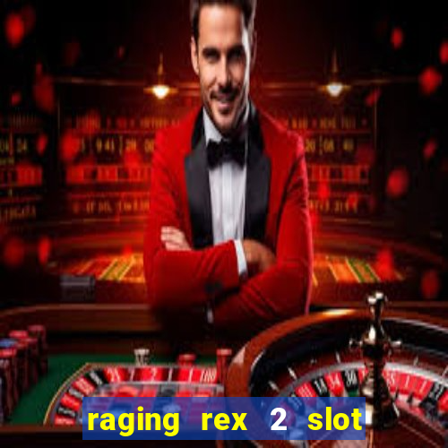 raging rex 2 slot soldi veri