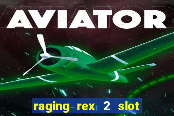 raging rex 2 slot soldi veri