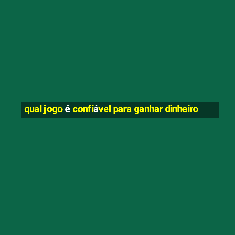 qual jogo é confiável para ganhar dinheiro