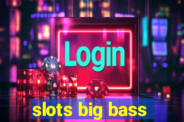 slots big bass