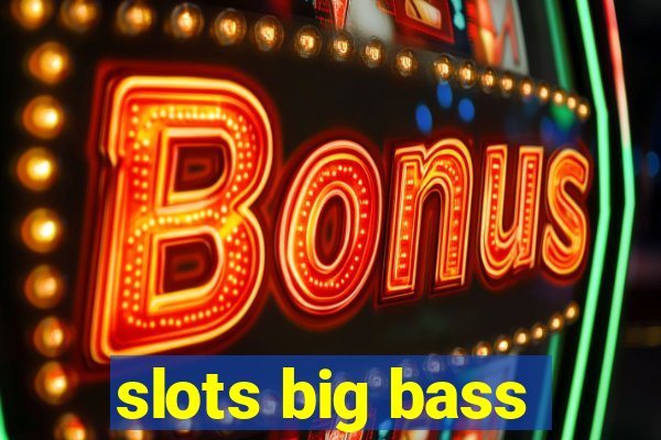 slots big bass