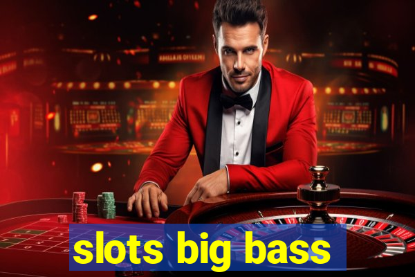 slots big bass