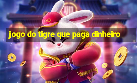 jogo do tigre que paga dinheiro