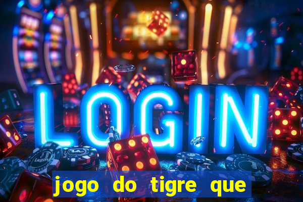 jogo do tigre que paga dinheiro