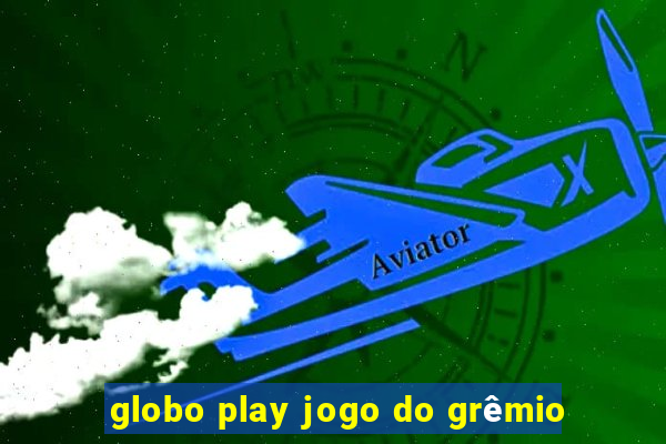 globo play jogo do grêmio