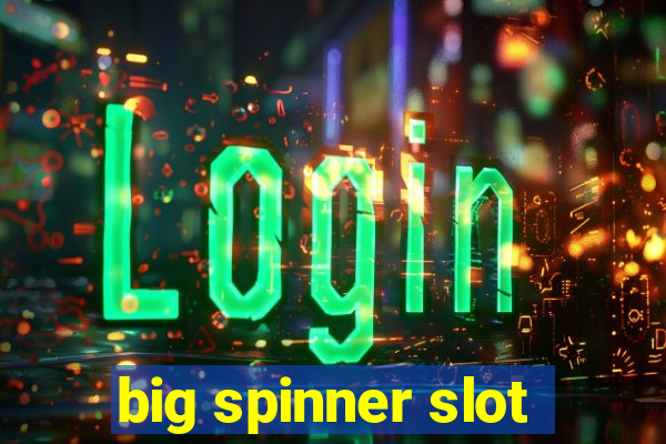 big spinner slot