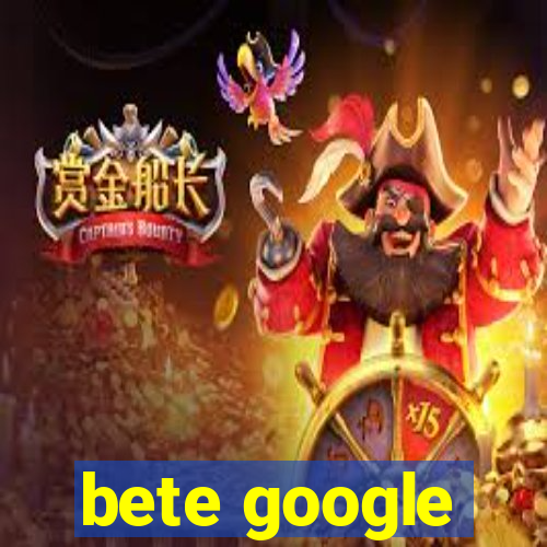 bete google