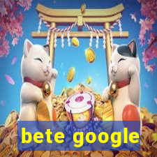 bete google