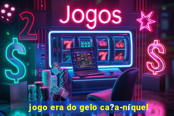 jogo era do gelo ca?a-níquel