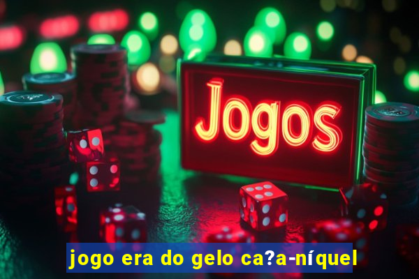 jogo era do gelo ca?a-níquel