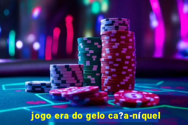 jogo era do gelo ca?a-níquel