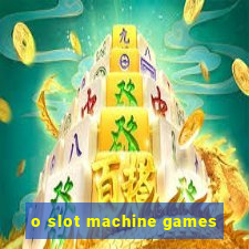 o slot machine games