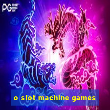 o slot machine games