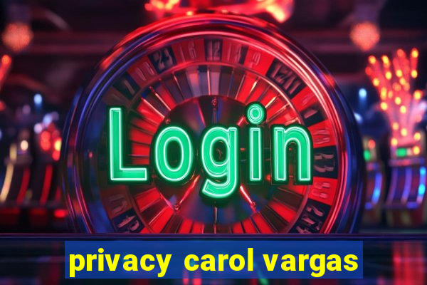 privacy carol vargas