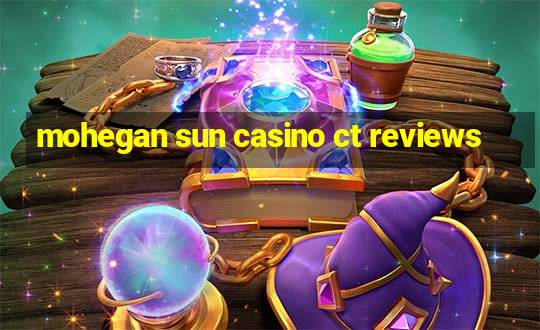 mohegan sun casino ct reviews