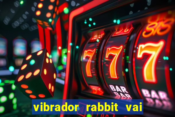 vibrador rabbit vai e vem