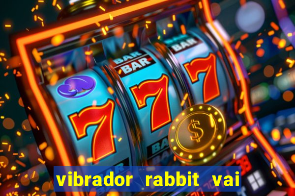 vibrador rabbit vai e vem